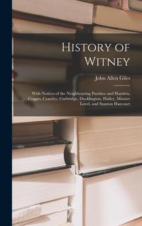 Produktbild: History of Witney: With Notices of the Neighbouring Parishes and Hamlets, Cogges, Crawley, Curbridge, Ducklington, Hailey, Minster Lovel,