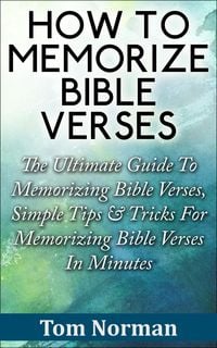 Produktbild: How To Memorize Bible Verses: The Ultimate Guide To Memorizing Bible Verses, Simple Tips & Tricks For Memorizing Bible Verses In Minutes