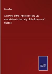 Produktbild: A Review of the "Address of the Lay Association to the Laity of the Diocese of Quebec"