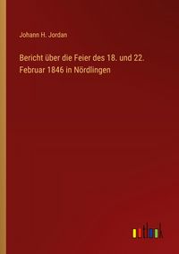Produktbild: Bericht &uuml;ber die Feier des 18. und 22. Februar 1846 in N&ouml;rdlingen