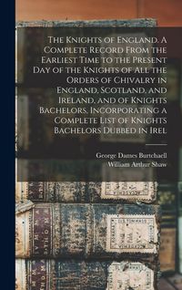 Produktbild: The Knights of England. A Complete Record From the Earliest Time to the Present day of the Knights of all the Orders of Chivalry in England, Scotland, and Ireland, and of Knights Bachelors, Incorporating a Complete List of Knights Bachelors Dubbed in Irel