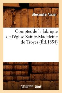 Produktbild: Comptes de la Fabrique de l'&Eacute;glise Sainte-Madeleine de Troyes (&Eacute;d.1854)