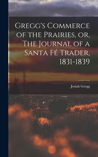Produktbild: Gregg's Commerce of the Prairies, or, The Journal of a Santa F&eacute; Trader, 1831-1839
