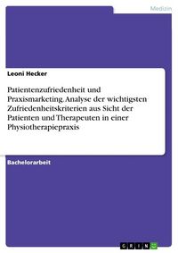 Produktbild: Patientenzufriedenheit und Praxismarketing. Analyse der wichtigsten Zufriedenheitskriterien aus Sicht der Patienten und Therapeuten in einer Physiothe