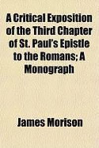 Produktbild: A Critical Exposition of the Third Chapter of St. Paul's Epistle to the Romans; A Monograph