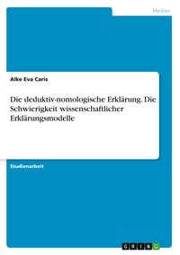 Produktbild: Die deduktiv-nomologische Erkl&auml;rung. Die Schwierigkeit wissenschaftlicher Erkl&auml;rungsmodelle