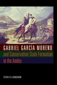 Produktbild: Gabriel Garc&iacute;a Moreno and Conservative State Formation in the Andes