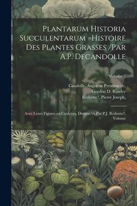 Produktbild: Plantarum historia succulentarum =Histoire des plantes grasses /par A.P. Decandolle; avec leurs figures en couleurs, dessine?es par P.J. Redoute?. Vol