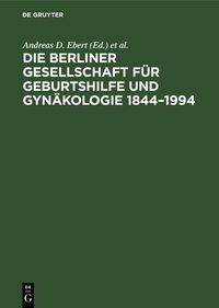 Produktbild: Die Berliner Gesellschaft f&uuml;r Geburtshilfe und Gyn&auml;kologie 1844-1994