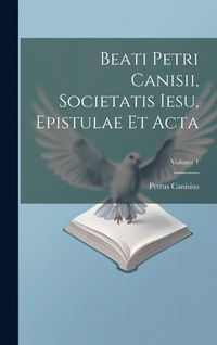 Produktbild: Beati Petri Canisii, Societatis Iesu, Epistulae et acta; Volume 1