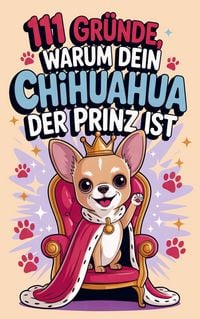 Produktbild: 111 Gr&uuml;nde, warum dein Chihuahua der Prinz ist