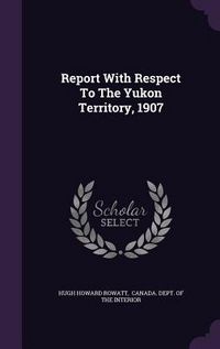 Produktbild: Report With Respect To The Yukon Territory, 1907