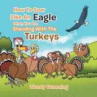 Produktbild: How To Soar Like An Eagle When You Are Standing With The Turkeys