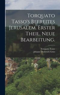 Produktbild: Torquato Tasso's befreites Jerusalem. Erster Theil. Neue Bearbeitung.