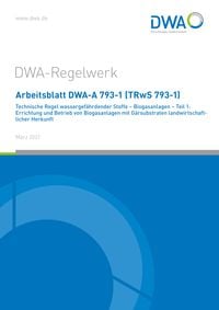 Produktbild: Arbeitsblatt DWA-A 793-1 (TRwS 793-1) Technische Regel wassergefährdender Stoffe - Biogasanlagen - Teil 1: Errichtung und Betrieb von Biogasanlagen mi