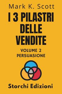 Produktbild: I 3 Pilastri Delle Vendite Volume 2 - Persuasione (Collezione Libert&agrave; Finanziaria, #2)