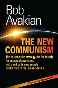 Produktbild: The New Communism - The Science, the Strategy, the Leadership for an Actual Revolution, and a Radically New Society on the Road to Real Emancipation