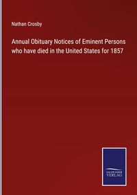 Produktbild: Annual Obituary Notices of Eminent Persons who have died in the United States for 1857