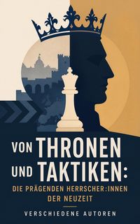 Produktbild: Von Thronen und Taktiken: Die pr&auml;genden Herrscher:innen der Neuzeit