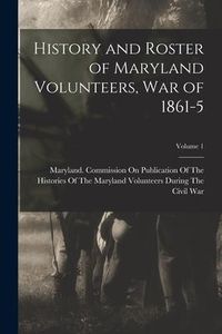 Produktbild: History and Roster of Maryland Volunteers, War of 1861-5; Volume 1
