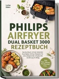 Produktbild: Philips Airfryer Dual Basket 3000 Rezeptbuch: Das Kochbuch mit den leckersten Dual Basket Airfryer Rezepten f&uuml;r eine zeitsparende und gesunde Ern&auml;hrun