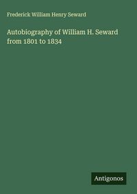Produktbild: Autobiography of William H. Seward from 1801 to 1834