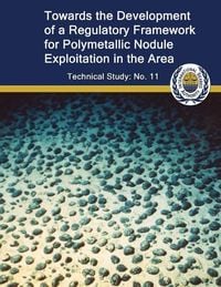 Produktbild: Toward the Development of a Regulatory Framework for Polymetallic Nodule Exploitation in the Area: ISA Technical Study No: 11