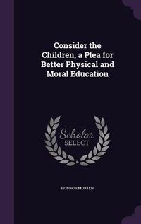 Produktbild: Consider the Children, a Plea for Better Physical and Moral Education