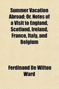 Produktbild: Summer Vacation Abroad; Or, Notes of a Visit to England, Scotland, Ireland, France, Italy, and Belgium
