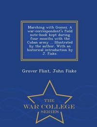 Produktbild: Marching with Gomez. a War-Correspondent's Field Note-Book Kept During Four Months with the Cuban Army ... Illustrated by the Author. with an Historic
