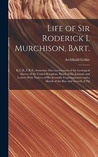 Produktbild: Life of Sir Roderick I. Murchison, Bart.; K.C.B., F.R.S.; Sometime Director-general of the Geological Survey of the United Kingdom. Based of his Journ