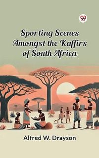 Produktbild: Sporting Scenes amongst the Kaffirs of South Africa