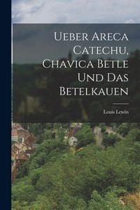 Produktbild: Ueber Areca Catechu, Chavica Betle und das Betelkauen