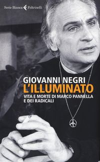 Produktbild: L' illuminato. Vita e morte di Marco Pannella e dei radicali