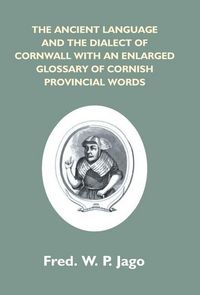 Produktbild: The Ancient Language And The Dialect Of Cornwall With An Enlarged Glossary Of Cornish Provincial Words. Also An Appendix, Containing A List Of Writers