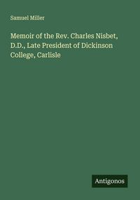 Produktbild: Memoir of the Rev. Charles Nisbet, D.D., Late President of Dickinson College, Carlisle