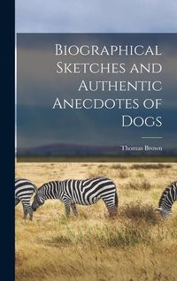 Produktbild: Biographical Sketches and Authentic Anecdotes of Dogs