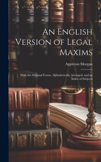 Produktbild: An English Version of Legal Maxims: With the Original Forms, Alphabetically Arranged, and an Index of Subjects