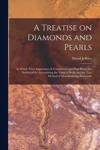 Produktbild: A Treatise on Diamonds and Pearls: In Which Their Importance is Considered: and Plain Rules are Exhibited for Ascertaining the Value of Both; and the