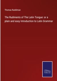 Produktbild: The Rudiments of The Latin Tongue: or a plain and easy Introduction to Latin Grammar