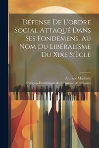 Produktbild: D&eacute;fense De L'ordre Social Attaqu&eacute; Dans Ses Fondemens, Au Nom Du Lib&eacute;ralisme Du Xixe Si&egrave;cle