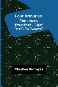 Produktbild: Four Arthurian Romances "Erec et Enide", "Cliges", "Yvain", and "Lancelot"
