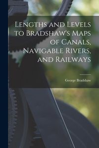 Produktbild: Lengths and Levels to Bradshaw's Maps of Canals, Navigable Rivers, and Railways