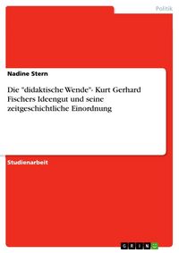 Produktbild: Die "didaktische Wende"- Kurt Gerhard Fischers Ideengut und seine zeitgeschichtliche Einordnung