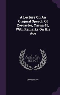 Produktbild: A Lecture On An Original Speech Of Zoroaster, Yasna 45, With Remarks On His Age