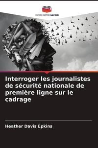 Produktbild: Interroger les journalistes de s&eacute;curit&eacute; nationale de premi&egrave;re ligne sur le cadrage