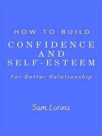 Produktbild: How to Build Confidence and Self -Esteem For Better Relationship