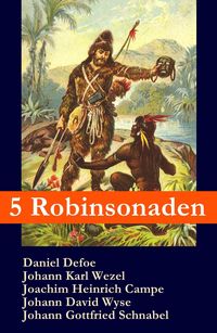 Bild vom Artikel 5 Robinsonaden: Robinson Crusoe + Robinson Krusoe + Robinson der Jüngere + Der schweizerische Robinson + Die Insel Felsenburg (mit zahlreichen Illustr vom Autor Samuel Johnson Daniel Defoe