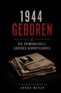 Produktbild: 1944 geboren - Die Kriminalf&auml;lle unseres Geburtsjahres