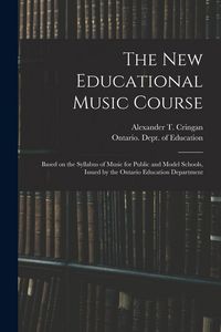 Produktbild: The New Educational Music Course [microform]: Based on the Syllabus of Music for Public and Model Schools, Issued by the Ontario Education Department